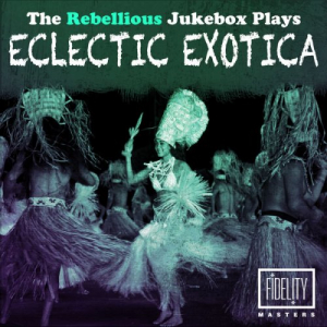 The Rebellious Jukebox Plays Eclectic Exotica