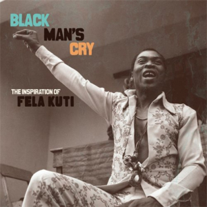 Black Man's Cry: The Influence and Inspiration of Fela Kuti