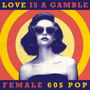 Love Is A Gamble: Female 60s Pop