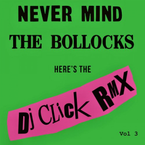 Never Mind the Bollocks (DJ Click Rmx Vol 3)