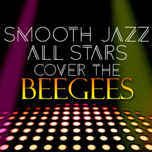 Smooth Jazz All Stars Cover the Bee Gees