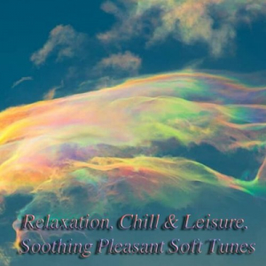 Relaxation, Chill & Leisure, Soothing Pleasant Soft Tunes