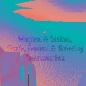 Magical & Mellow, Poetic, Sensual & Relaxing Instrumentals