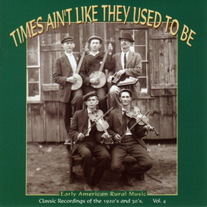 Times Ain't Like They Used To Be: Early American Rural Music. Classic Recordings Of The 1920â€™s And 30's. Vol. 4