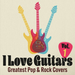 I Love Guitars: Greatest Pop & Rock Covers, Vol. 1