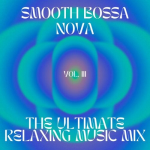Smooth Bossa Nova - The ultimate relaxing music mix, vol.3