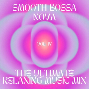 Smooth Bossa Nova - The ultimate relaxing music mix, vol.4