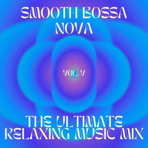 Smooth Bossa Nova - The ultimate relaxing music mix, vol.5