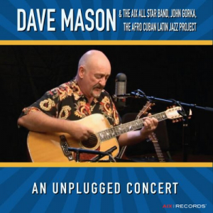 Dave Mason & The AIX All Star Band, John Gorka, The Afro Cuban Latin Jazz Project an Unplugged Concert