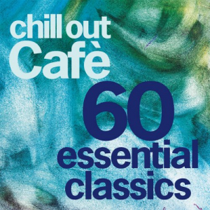 Chill Out CafÃ© 60 Essentials Classics (25 Years Celebration)