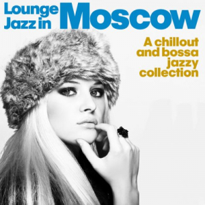 Lounge Jazz in Moscow (A Chillout and Bossa Jazzy Collection)