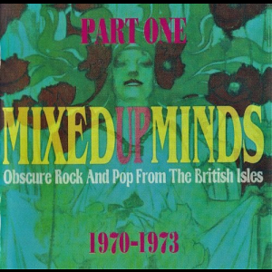 Mixed-Up-Minds Part One (Obscure Rock And Pop From The British Isles 1970-1973)