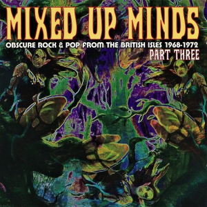 Mixed Up Minds Part Three (Obscure Rock & Pop From The British Isles 1968-1972)