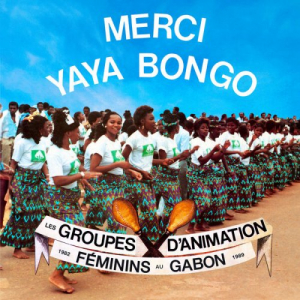 Merci Yaya Bongo - Les Groupes dâ€™Animation FÃ©minins du Gabon 1982 - 1989