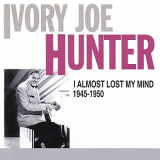 Ivory Joe Hunter - I Almost Lost My Mind: 1945-50 '2020