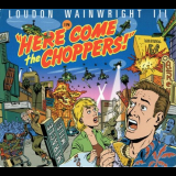 Loudon Wainwright III - Here Come the Choppers '2005