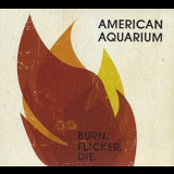 American Aquarium - Burn Flicker Die '2012