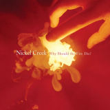 Nickel Creek - Why Should The Fire Die? (Remastered) '2005