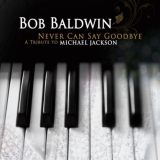 Bob Baldwin - Never Can Say Goodbye: A Tribute To Michael Jackson '2010