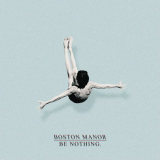 Boston Manor - Be Nothing '2016