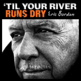 Eric Burdon - Til Your River Runs Dry '2013