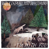 William Elliott Whitmore - Im With You '2020