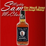 Mighty Sam McClain - Too Much Jesus Not Enough Whiskey '2008