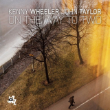 Kenny Wheeler & John Taylor - One the Way to Two '2015