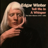 Edgar Winter - Tell Me In A Whisper: The Solo Albums 1970-1981 '2018