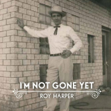 Roy Harper - Im Not Gone Yet '2020