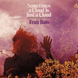 Fruit Bats - Sometimes a Cloud Is Just a Cloud: Slow Growers, Sleeper Hits and Lost Songs (2001â€“2021) '2022
