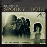 Spooky Tooth - The Best Of Spooky Tooth: That Was Only Yesterday '1999