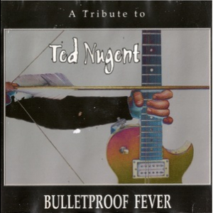 A Tribute To Ted Nugent - Bulletproof Fever