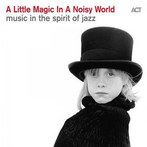A Little Magic In A Noisy World (Music In The Spirit Of Jazz)