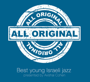 All Original - Best Young Israeli Jazz Presented By Avishai Cohen