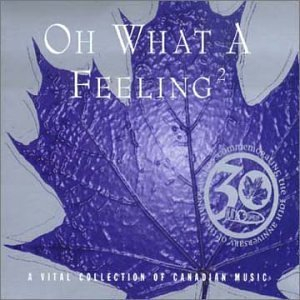 Oh What A Feeling 2 (A Vital Collection Of Canadian Music)