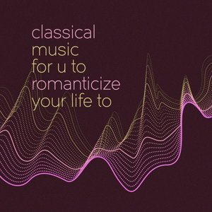 Classical Music For U To Romanticize Your Life To