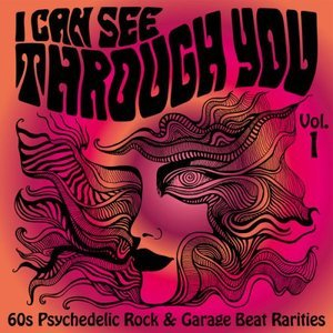 I Can See Through You: 60s Psychedelic Rock & Garage Beat Rarities, Vol. 1