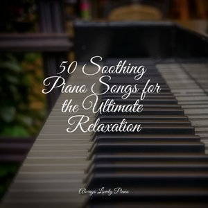 50 Soothing Piano Songs for the Ultimate Relaxation