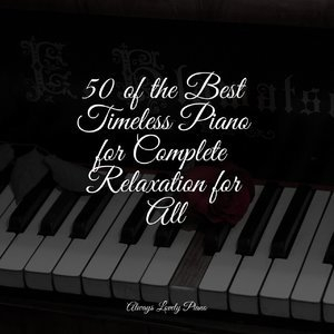 50 of the Best Timeless Piano for Complete Relaxation for All