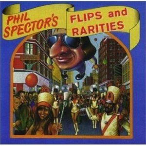 Phil Spectors Flips And Rarities