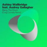 Ashley Wallbridge feat. Audrey Gallagher - Bang The Drum (Craig Connelly Remix) [web] '2013
