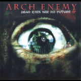 Arch Enemy - Dead Eyes See No Future [EP] '2004