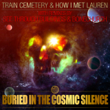 Train Cemetery & See Through Buildings & How I Met Lauren & Bonechurch - Buried In The Cosmic Silence '2016