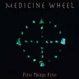 Medicine Wheel - First Things First '1994