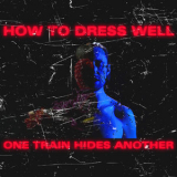 How To Dress Well - One Train Hides Another '2019