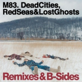 M83 - Dead Cities Red Seas & Lost Ghosts (Remixes & B-Sides) '2014