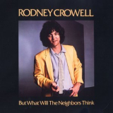 Rodney Crowell - But What Will The Neighbors Think '1980