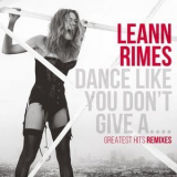 LeAnn Rimes - Dance Like You Dont Give A....Greatest Remixes '2014