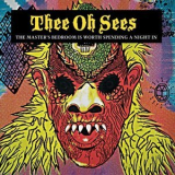 Thee Oh Sees - The Masters Bedroom is Worth Spending a Night In '2008